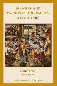 Cover image for Manors and Manorial Documents after 1500: a guide for local and family historians in England and Wales