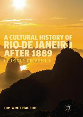 Cover image for A Cultural History of Rio de Janeiro after 1889: Glorious Decadence