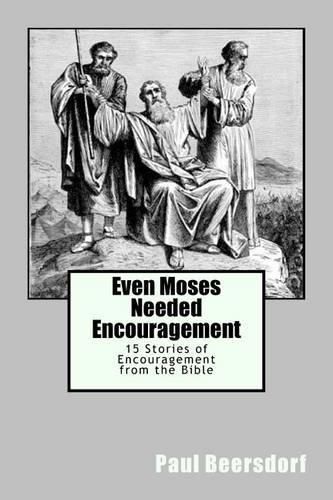 Even Moses Needed Encouragement: 15 Stories of Encouragement from the Bible