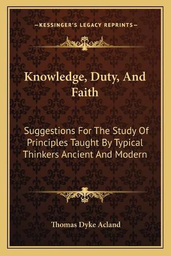 Knowledge, Duty, and Faith: Suggestions for the Study of Principles Taught by Typical Thinkers Ancient and Modern