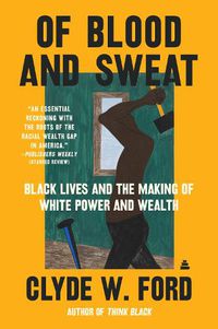 Cover image for Of Blood and Sweat: Black Lives and the Making of White Power and Wealth