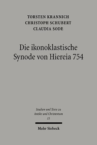 Cover image for Die ikonoklastische Synode von Hiereia 754: Text, UEbersetzung und Kommentar ihres Horos