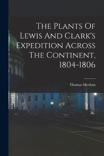 Cover image for The Plants Of Lewis And Clark's Expedition Across The Continent, 1804-1806