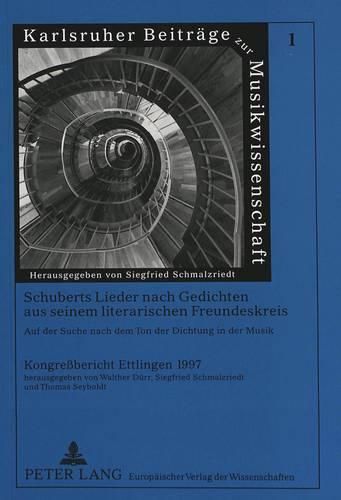 Cover image for Schuberts Lieder Nach Gedichten Aus Seinem Literarischen Freundeskreis. Auf Der Suche Nach Dem Ton Der Dichtung in Der Musik: Kongressbericht Ettlingen 1997