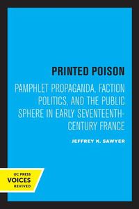 Cover image for Printed Poison: Pamphlet Propaganda, Faction Politics, and the Public Sphere in Early Seventeenth-Century France