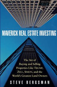 Cover image for Maverick Real Estate Investing: The Art of Buying and Selling Properties Like Trump, Zell, Simon, and the World's Greatest Land Owners