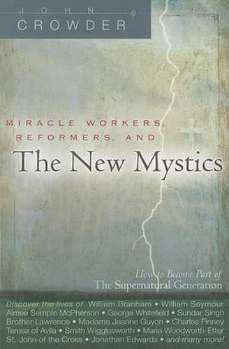 Cover image for Miracle Workers, Reformers, and the New Mystics: How to Become Part of the Supernatural Generation