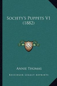 Cover image for Society's Puppets V1 (1882)