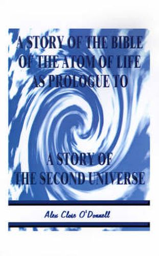 Cover image for A Story of the Bible of the Atom of Life: As Prologue of a Story of the Second Universe