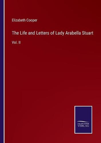 The Life and Letters of Lady Arabella Stuart: Vol. II