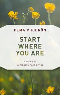 Cover image for Start Where You Are: A Guide to Compassionate Living