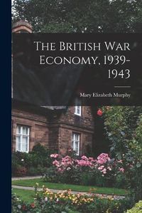 Cover image for The British War Economy, 1939-1943