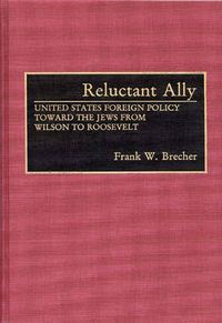 Cover image for Reluctant Ally: United States Foreign Policy Toward the Jews from Wilson to Roosevelt