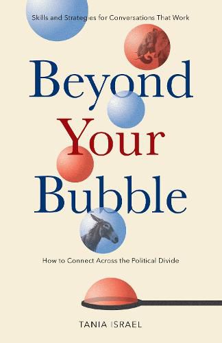 Cover image for Beyond Your Bubble: How to Connect Across the Political Divide, Skills and Strategies for Conversations That Work