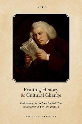 Cover image for Printing History and Cultural Change: Fashioning the Modern English Text in Eighteenth-Century Britain