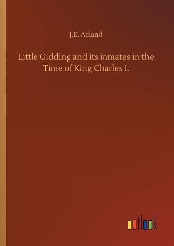 Little Gidding and its inmates in the Time of King Charles I.