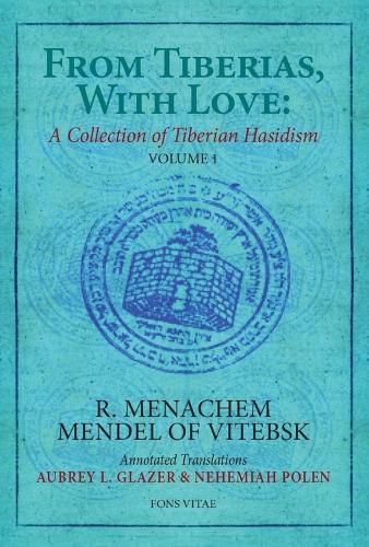 Cover image for From Tiberias, With Love: A Collection of Tiberian Hasidism: Volume 1: R. Menachem Mendel of Vitebsk