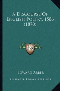 Cover image for A Discourse of English Poetry, 1586 (1870)