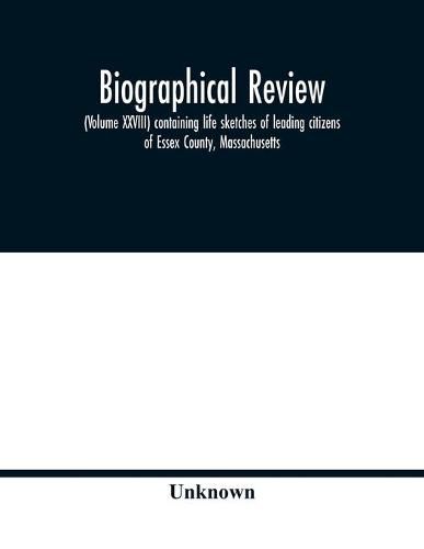 Cover image for Biographical review, (Volume XXVIII) containing life sketches of leading citizens of Essex County, Massachusetts