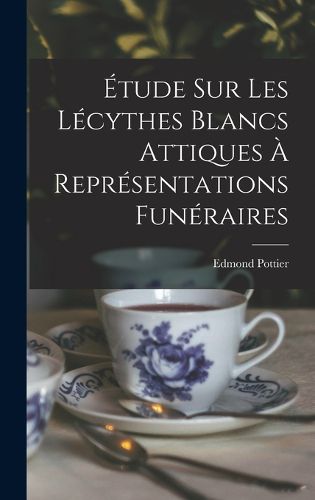 Cover image for Etude Sur Les Lecythes Blancs Attiques A Representations Funeraires