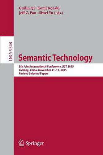 Cover image for Semantic Technology: 5th Joint International Conference, JIST 2015, Yichang, China, November 11-13, 2015, Revised Selected Papers