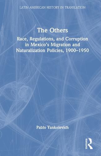 Cover image for The Others: Race, Regulations, and Corruption in Mexico's Migration and Naturalization Policies, 1900-1950