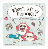 Cover image for What's Up, Beanie? Acutely Relatable Comics