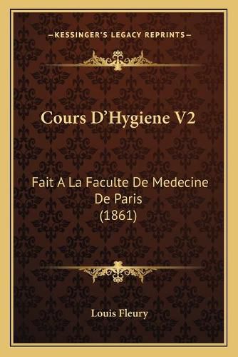 Cours D'Hygiene V2: Fait a la Faculte de Medecine de Paris (1861)