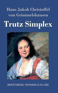 Cover image for Trutz Simplex: oder Ausfuhrliche und wunderseltsame Lebensbeschreibung der Erzbetrugerin und Landstoerzerin Courasche