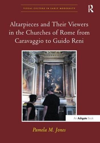 Cover image for Altarpieces and Their Viewers in the Churches of Rome from Caravaggio to Guido Reni