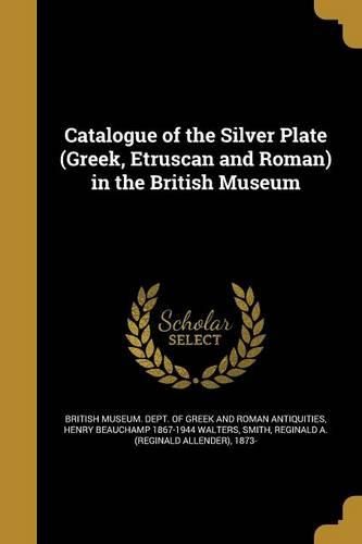 Cover image for Catalogue of the Silver Plate (Greek, Etruscan and Roman) in the British Museum