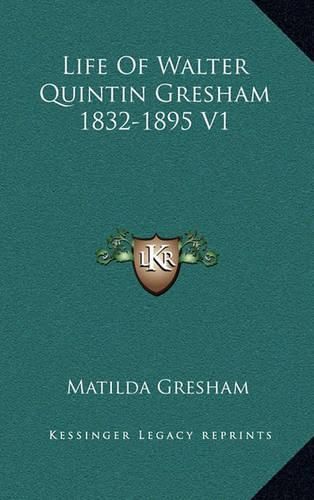 Cover image for Life of Walter Quintin Gresham 1832-1895 V1
