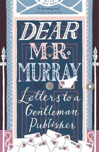 Cover image for Dear Mr Murray: Letters to a Gentleman Publisher