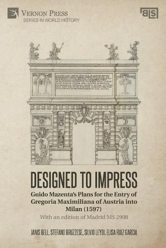 Cover image for Designed to Impress: Guido Mazenta's Plans for the Entry of Gregoria Maximiliana of Austria into Milan (1597)