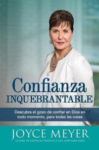 Cover image for Confianza Inquebrantable: Descubra el gozo de confiar en Dios en todo momento, para todas las cosas