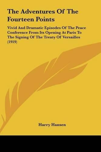 Cover image for The Adventures of the Fourteen Points: Vivid and Dramatic Episodes of the Peace Conference from Its Opening at Paris to the Signing of the Treaty of Versailles (1919)