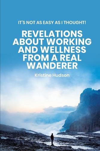 Cover image for It's Not As Easy As I Thought! Revelations About Working and Wellness from a Real Wanderer