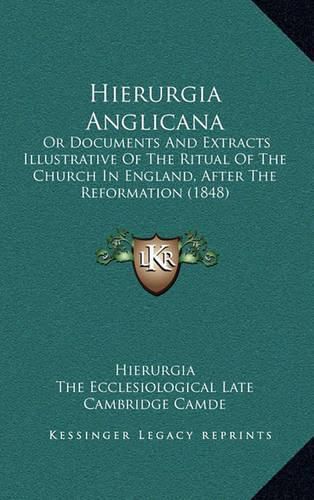 Cover image for Hierurgia Anglicana: Or Documents and Extracts Illustrative of the Ritual of the Church in England, After the Reformation (1848)