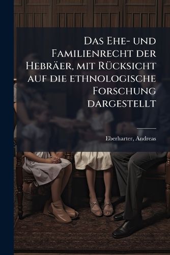 Cover image for Das Ehe- Und Familienrecht Der Hebr Er, Mit R Cksicht Auf Die Ethnologische Forschung Dargestellt