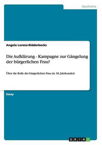 Cover image for Die Aufklarung - Kampagne zur Gangelung der burgerlichen Frau?: UEber die Rolle der burgerlichen Frau im 18. Jahrhundert
