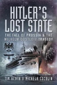 Cover image for Hitler's Lost State: The Fall of Prussia and the Wilhelm Gustloff Tragedy