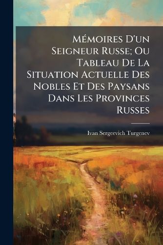 Cover image for Mmoires D'Un Seigneur Russe; Ou Tableau de La Situation Actuelle Des Nobles Et Des Paysans Dans Les Provinces Russes