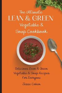 Cover image for The Ultimate Lean & Green Vegetable & Soup Cookbook: Delicious Lean & Green Vegetable & Soup Recipes For Everyone