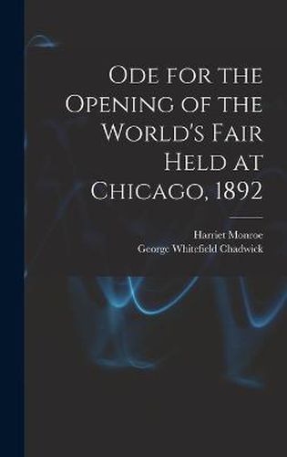 Ode for the Opening of the World's Fair Held at Chicago, 1892