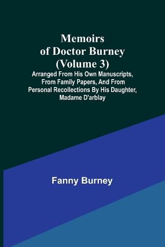 Cover image for Memoirs of Doctor Burney (Volume 3); Arranged from his own manuscripts, from family papers, and from personal recollections by his daughter, Madame d'Arblay