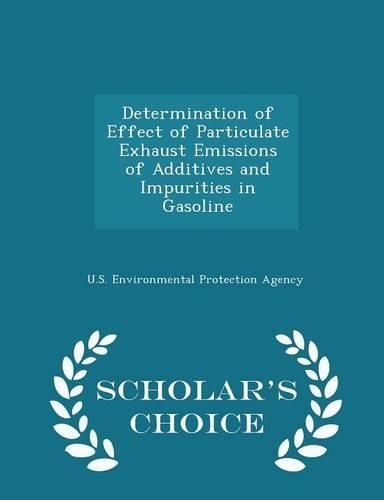 Cover image for Determination of Effect of Particulate Exhaust Emissions of Additives and Impurities in Gasoline - Scholar's Choice Edition