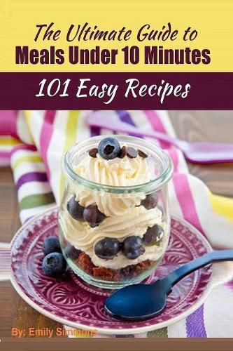 Cover image for 101 Delicious Quick and Easy Recipes: That You can Make with Less than 10 Minutes or Less!