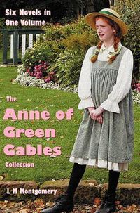 Cover image for The Anne of Green Gables Collection: Six Complete and Unabridged Novels in One Volume: Anne of Green Gables, Anne of Avonlea, Anne of the Island, Anne's House of Dreams, Rainbow Valley and Rilla of Ingleside.