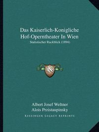 Cover image for Das Kaiserlich-Konigliche Hof-Operntheater in Wien: Statistischer Ruckblick (1894)