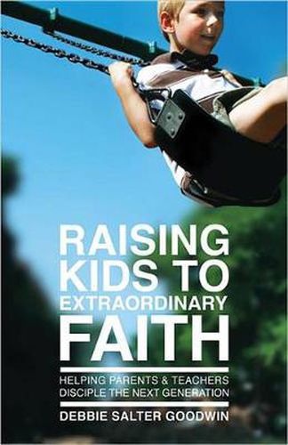 Cover image for Raising Kids to Extraordinary Faith: Helping Parents & Teachers Disciple the Next Generation